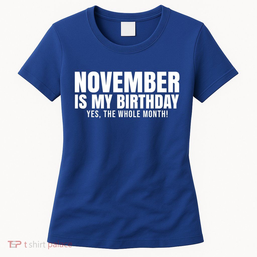 November Is My Birthday Yes The Whole Month Womens T-Shirt