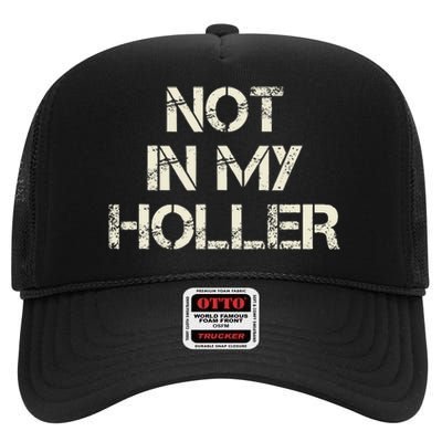 Not In My Holler Appalachia West Virginia Appalachian Quote High Crown Mesh Back Trucker Hat