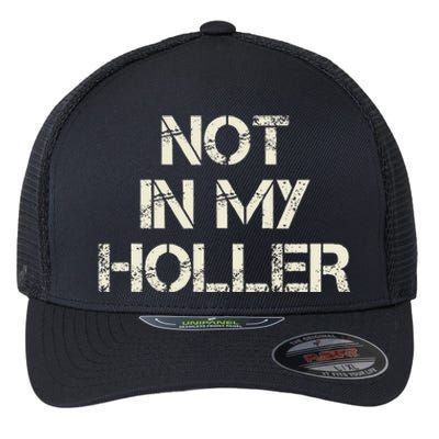 Not In My Holler Appalachia West Virginia Appalachian Quote Flexfit Unipanel Trucker Cap