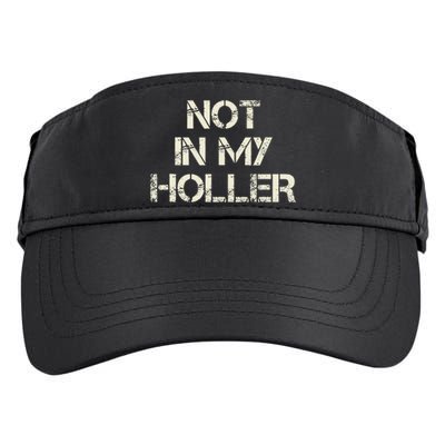 Not In My Holler Appalachia West Virginia Appalachian Quote Adult Drive Performance Visor