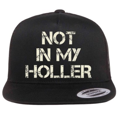 Not In My Holler Appalachia West Virginia Appalachian Quote Flat Bill Trucker Hat