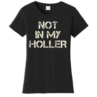 Not In My Holler Appalachia West Virginia Appalachian Quote Women's T-Shirt