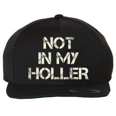 Not In My Holler Appalachia West Virginia Appalachian Quote Wool Snapback Cap