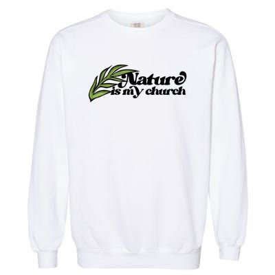 Nature Is My Church Earth Day Nature Lovers Gift Garment-Dyed Sweatshirt