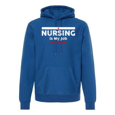 Nursing Is My Job Fun Vintage Nurse Fool's Day April Lying Gift Premium Hoodie