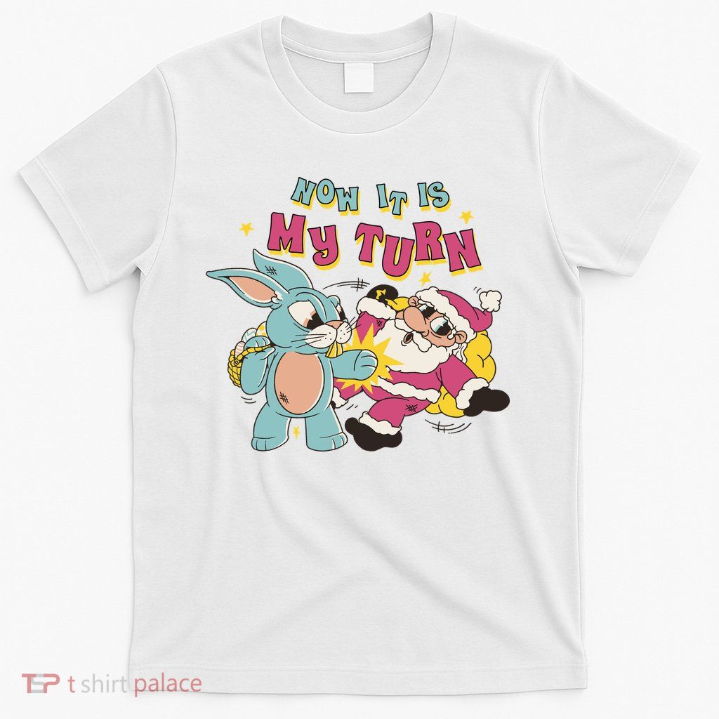 Now It's My Turn Funny Holiday Easter Bunny Santa T-Shirt