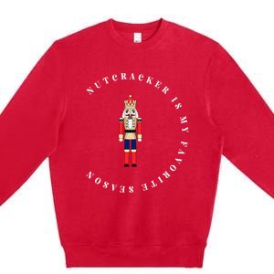 Nutcracker Is My Favorite Season Matching Family Christmas Funny Gift Premium Crewneck Sweatshirt