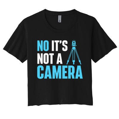 No It's Not A Camera Surveyor Land Examiner Cartographer Women's Crop Top Tee