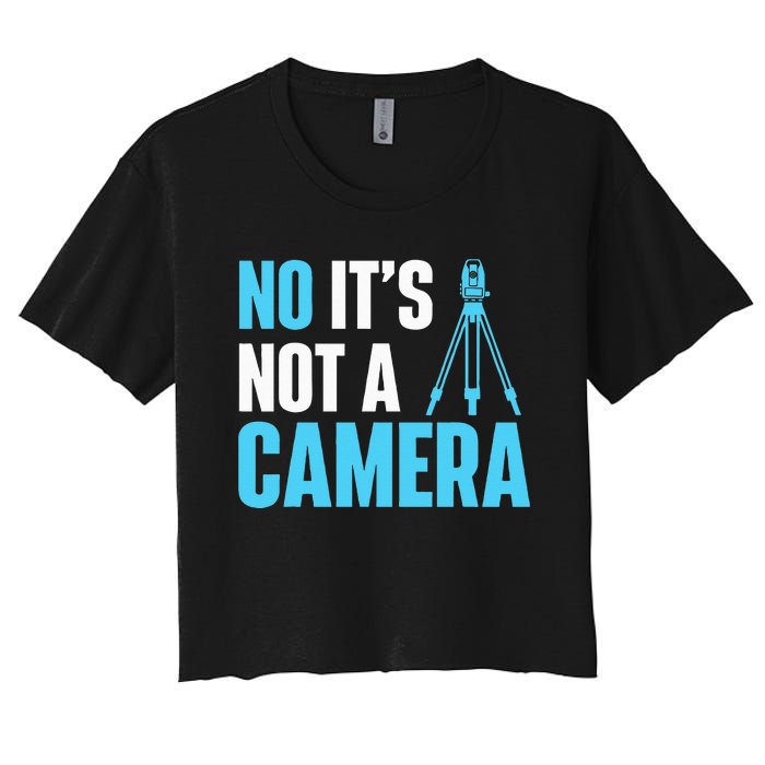 No It's Not A Camera Surveyor Land Examiner Cartographer Women's Crop Top Tee