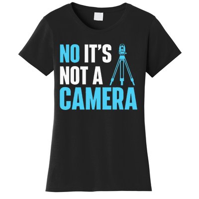 No It's Not A Camera Surveyor Land Examiner Cartographer Women's T-Shirt