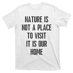 Nature Is Not A Place To Visit It Is Our Home. T-Shirt