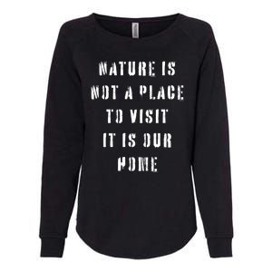 Nature Is Not A Place To Visit It Is Our Home. Womens California Wash Sweatshirt