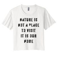 Nature Is Not A Place To Visit It Is Our Home. Women's Crop Top Tee