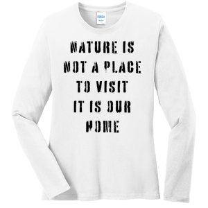 Nature Is Not A Place To Visit It Is Our Home. Ladies Long Sleeve Shirt