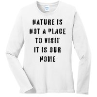 Nature Is Not A Place To Visit It Is Our Home. Ladies Long Sleeve Shirt