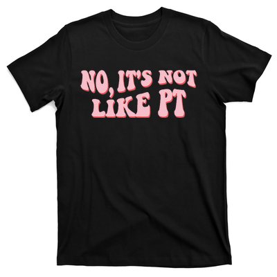 No It's Not Like PT Occupational Therapy Sensory OT T-Shirt