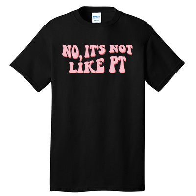 No It's Not Like PT Occupational Therapy Sensory OT Tall T-Shirt