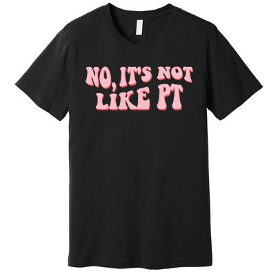 No It's Not Like PT Occupational Therapy Sensory OT Premium T-Shirt