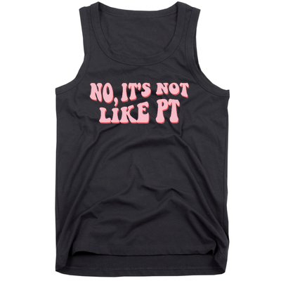 No It's Not Like PT Occupational Therapy Sensory OT Tank Top