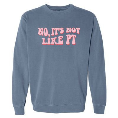 No It's Not Like PT Occupational Therapy Sensory OT Garment-Dyed Sweatshirt