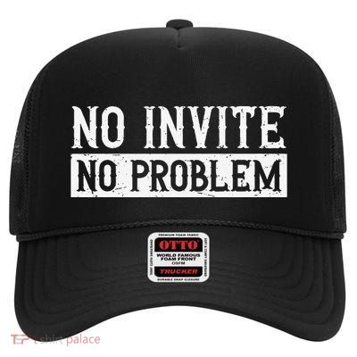 No Invite No Problem Quote For A Wedding Crasher High Crown Mesh Back Trucker Hat