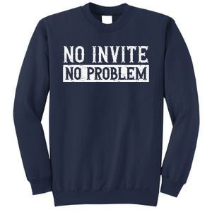 No Invite No Problem Quote For A Wedding Crasher Sweatshirt