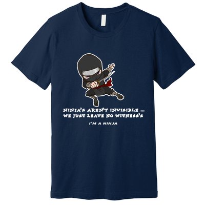 Ninjas Aren't Invisible Leave No Witnesses Premium T-Shirt