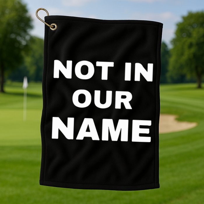 Not In Our Name Golf Towel