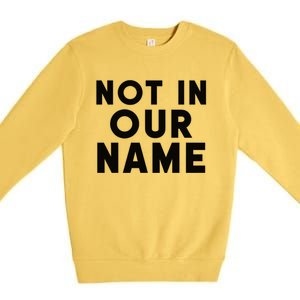 Not In Our Name Free Gaza Stop War In Palestine Premium Crewneck Sweatshirt