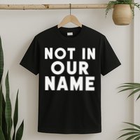 Not In Our Name Free Gaza Stop War In Palestine T-Shirt