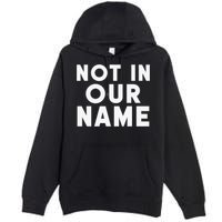 Not In Our Name Free Gaza Stop War In Palestine Premium Pullover Hoodie