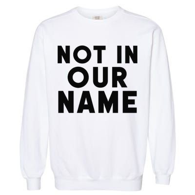 Not In Our Name Free Gaza Stop War In Palestine Garment-Dyed Sweatshirt
