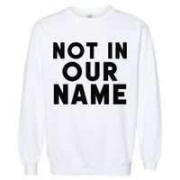 Not In Our Name Free Gaza Stop War In Palestine Garment-Dyed Sweatshirt