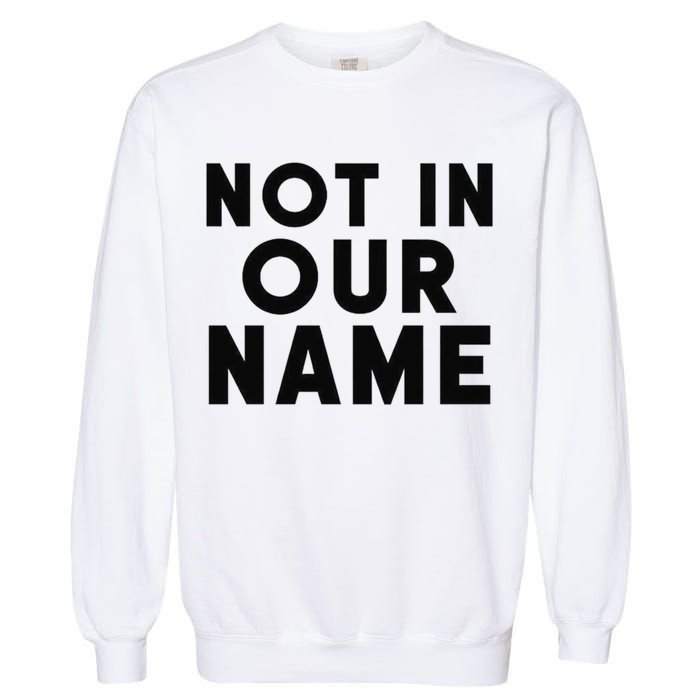 Not In Our Name Free Gaza Stop War In Palestine Garment-Dyed Sweatshirt