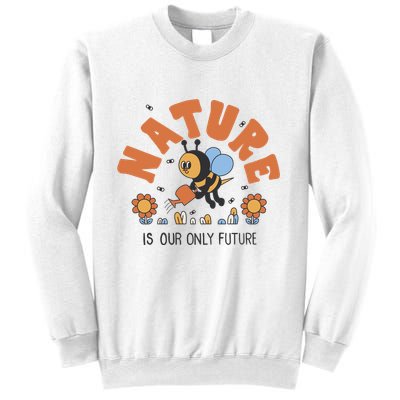 Nature Is Our Only Future Earth Day Bee Sweatshirt