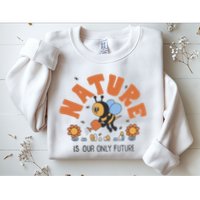 Nature Is Our Only Future Earth Day Bee Sweatshirt