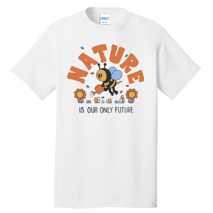 Nature Is Our Only Future Earth Day Bee Tall T-Shirt