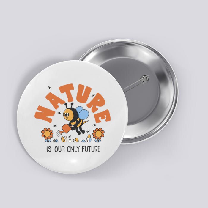 Nature Is Our Only Future Earth Day Bee Button