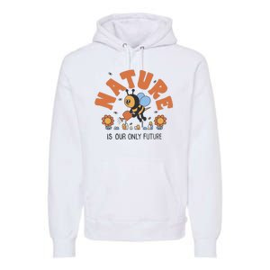 Nature Is Our Only Future Earth Day Bee Premium Hoodie