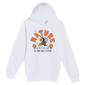 Nature Is Our Only Future Earth Day Bee Premium Pullover Hoodie