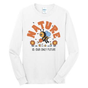 Nature Is Our Only Future Earth Day Bee Tall Long Sleeve T-Shirt