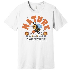 Nature Is Our Only Future Earth Day Bee Premium T-Shirt