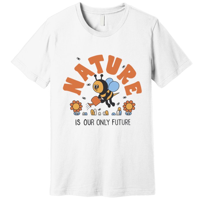 Nature Is Our Only Future Earth Day Bee Premium T-Shirt