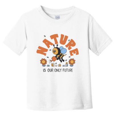 Nature Is Our Only Future Earth Day Bee Toddler T-Shirt