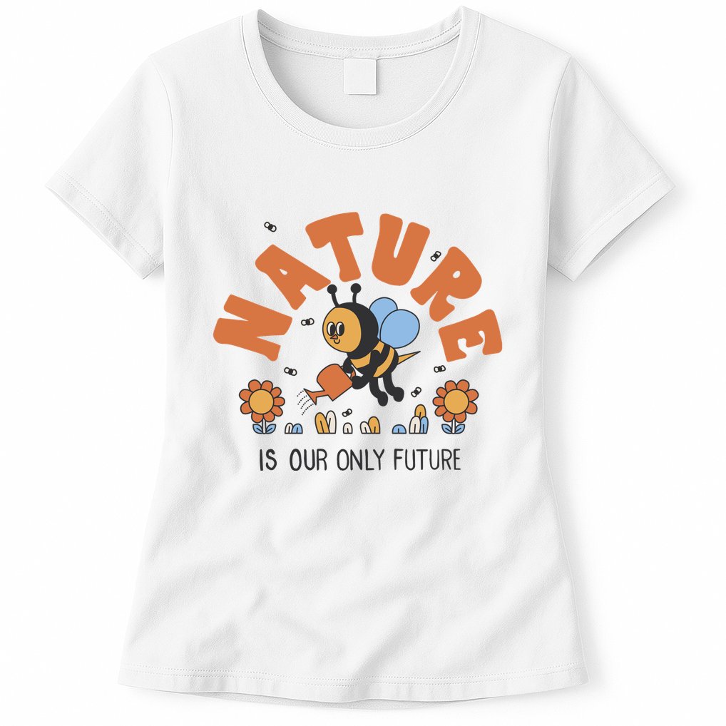 Nature Is Our Only Future Earth Day Bee Womens T-Shirt