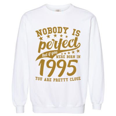 Nobody Is Perfect Born In 1995 30th Birthday Garment-Dyed Sweatshirt