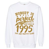 Nobody Is Perfect Born In 1995 30th Birthday Garment-Dyed Sweatshirt