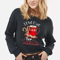 Naughty I Put Out For Santa Christmas Xmas Cropped Pullover Crew
