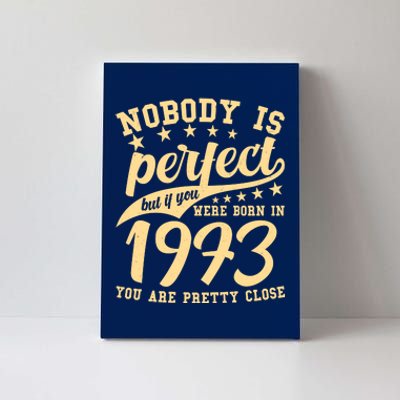 Nobody Is Perfect Born In 1973 50th Birthday Canvas