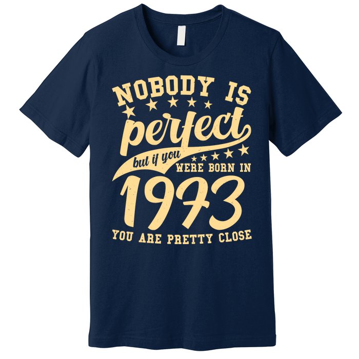 Nobody Is Perfect Born In 1973 50th Birthday Premium T-Shirt